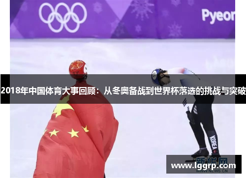 2018年中国体育大事回顾：从冬奥备战到世界杯落选的挑战与突破