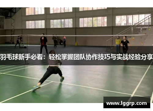 羽毛球新手必看：轻松掌握团队协作技巧与实战经验分享