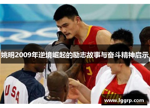 姚明2009年逆境崛起的励志故事与奋斗精神启示