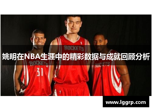 姚明在NBA生涯中的精彩数据与成就回顾分析