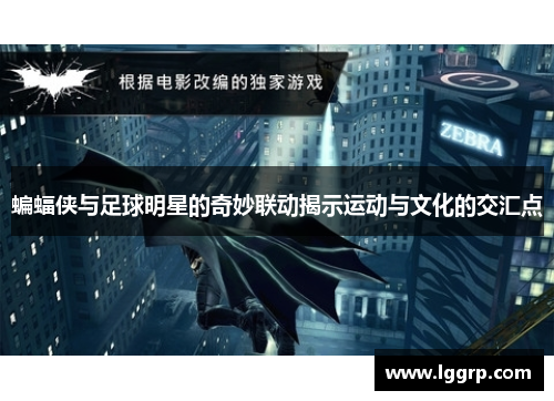 蝙蝠侠与足球明星的奇妙联动揭示运动与文化的交汇点