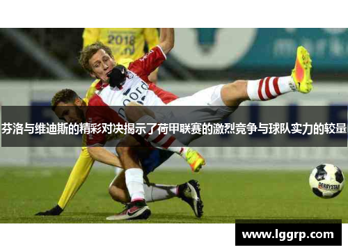 芬洛与维迪斯的精彩对决揭示了荷甲联赛的激烈竞争与球队实力的较量